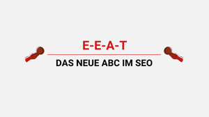 E-E-A-T: Das neue ABC der Suchmaschinenoptimierung