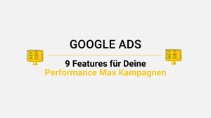 Blogbeitrag Google Ads. Neun Features für Deine Performance Max Kampagnen