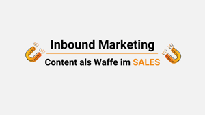 Sales Content als Geheimwaffe im Sales als Teil von Content Marketing und Inbound Marketing