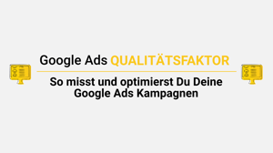 Blogbeitrag Header. Wie der Google Ads Qualitätsfaktor Deine Anzeigen Kampagnen beeinflusst